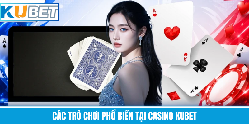 Các Trò Chơi Phổ Biến Tại Casino Kubet