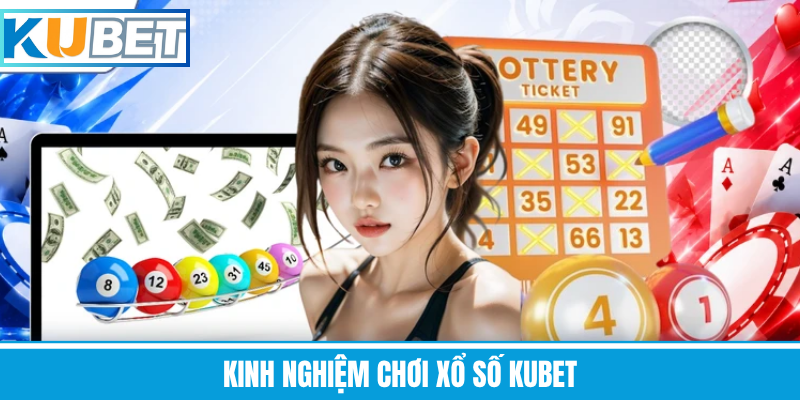 Kinh Nghiệm Chơi Xổ Số Kubet